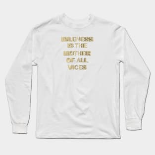 Idleness is the mother of all vices Long Sleeve T-Shirt